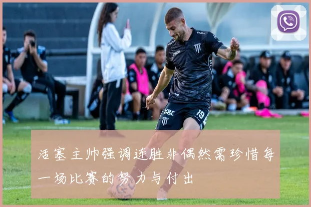 活塞主帅强调连胜非偶然需珍惜每一场比赛的努力与付出