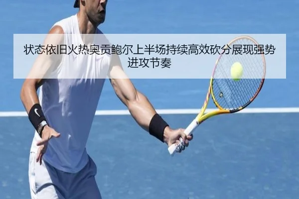 状态依旧火热奥贡鲍尔上半场持续高效砍分展现强势进攻节奏（jiangnan）